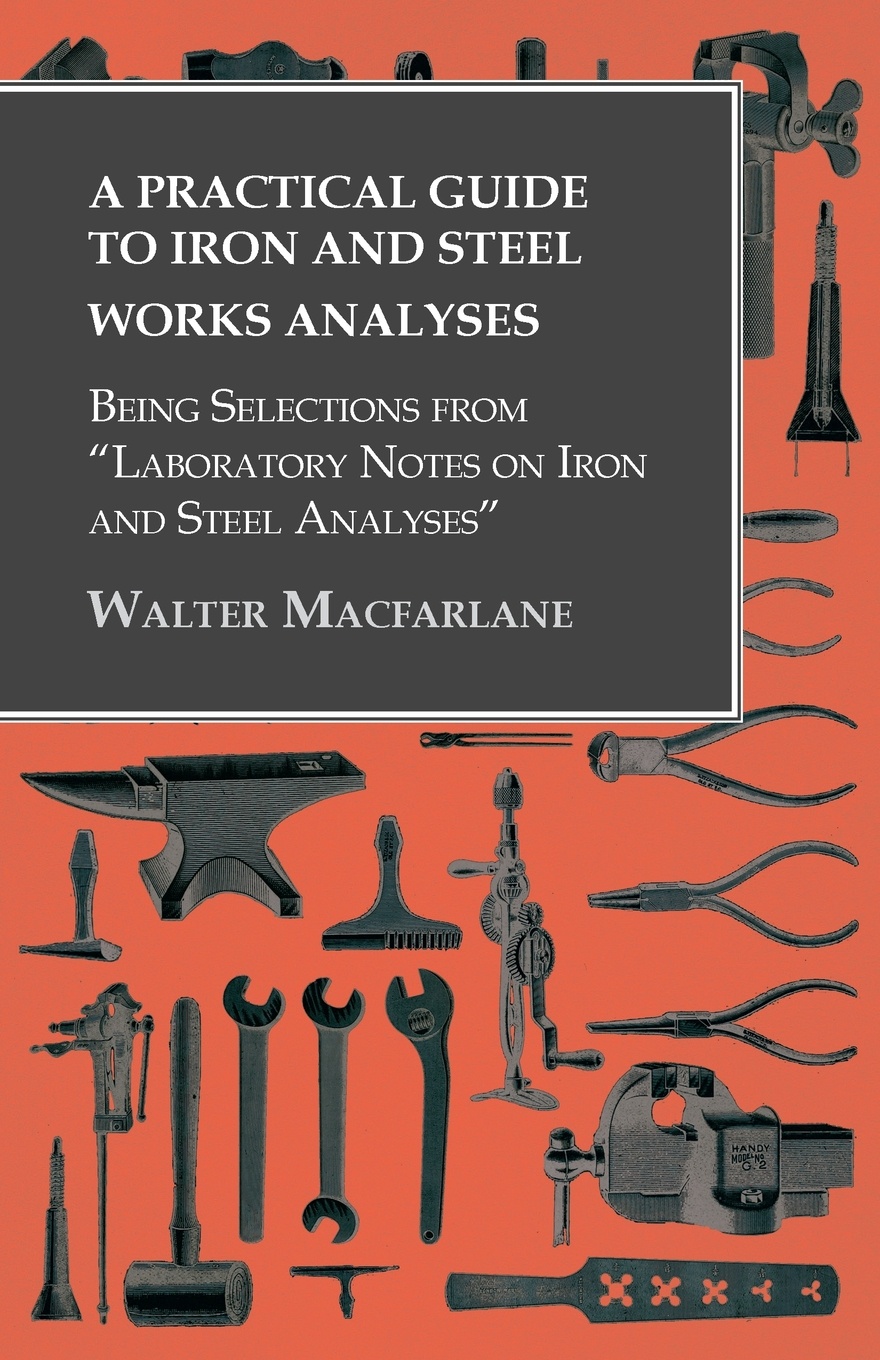 A Practical Guide to Iron and Steel Works Analyses being Selections from \