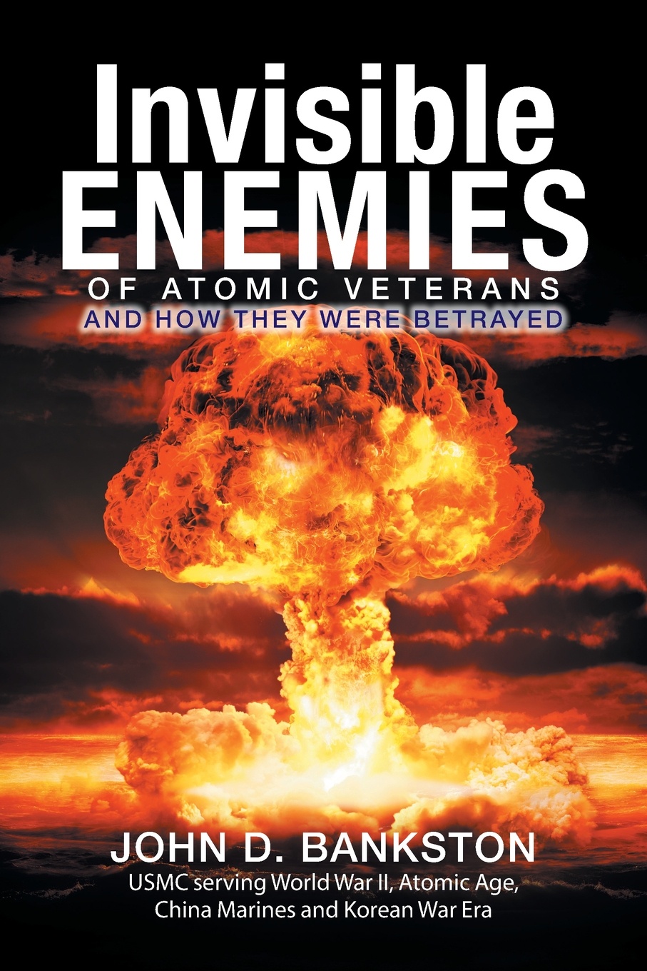 Invisible Enemies of Atomic Veterans. And How They Were Betrayed