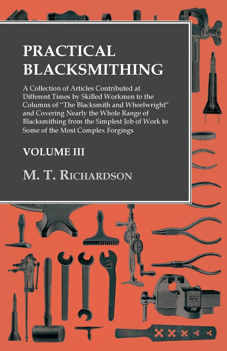 Practical Blacksmithing - A Collection of Articles Contributed at Different Times by Skilled Workmen to the Columns of \