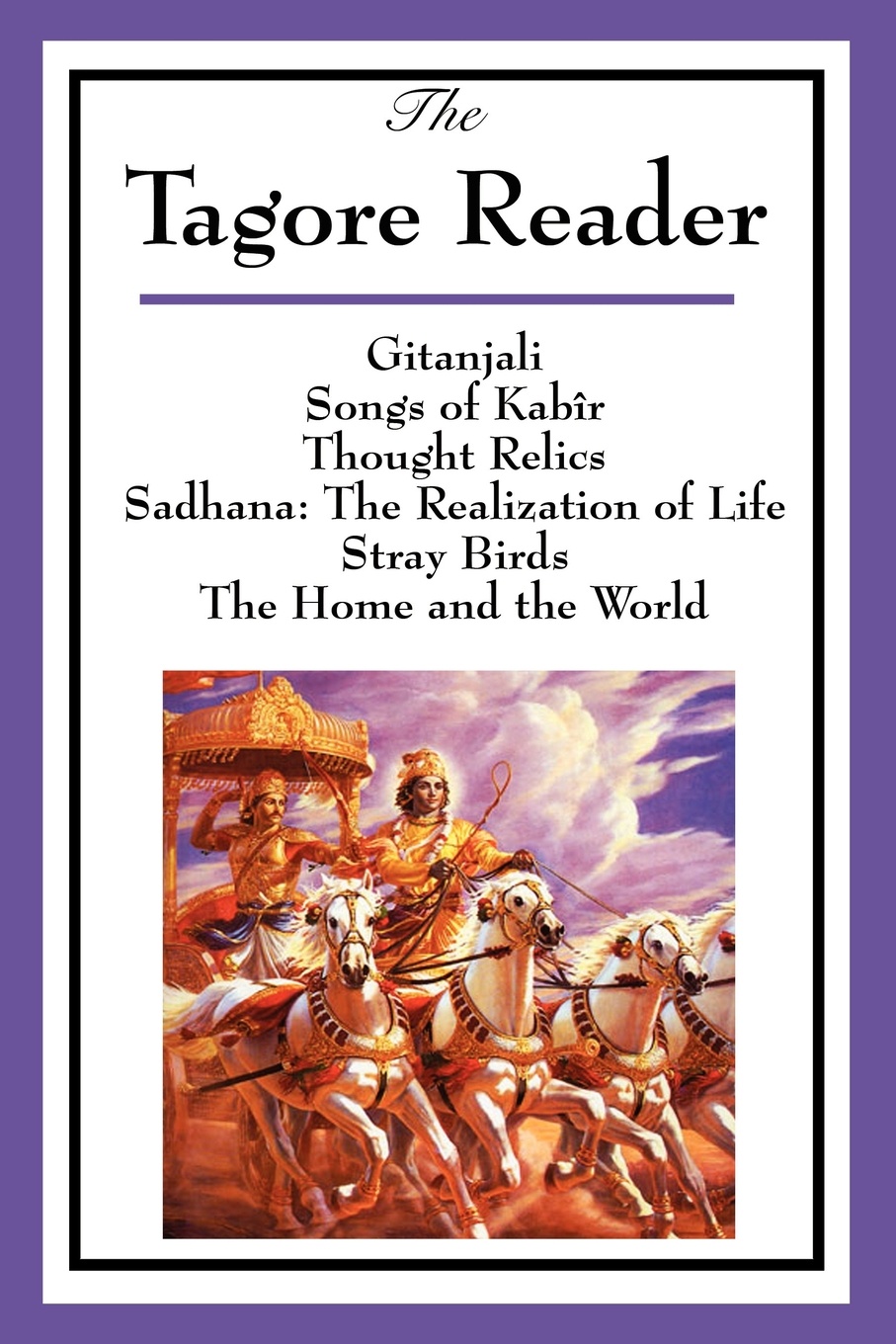 The Tagore Reader. Gitanjali, Songs of Kabir, Thought Relics, Sadhana: The Realization of Life, Stray Birds, The Home and the World