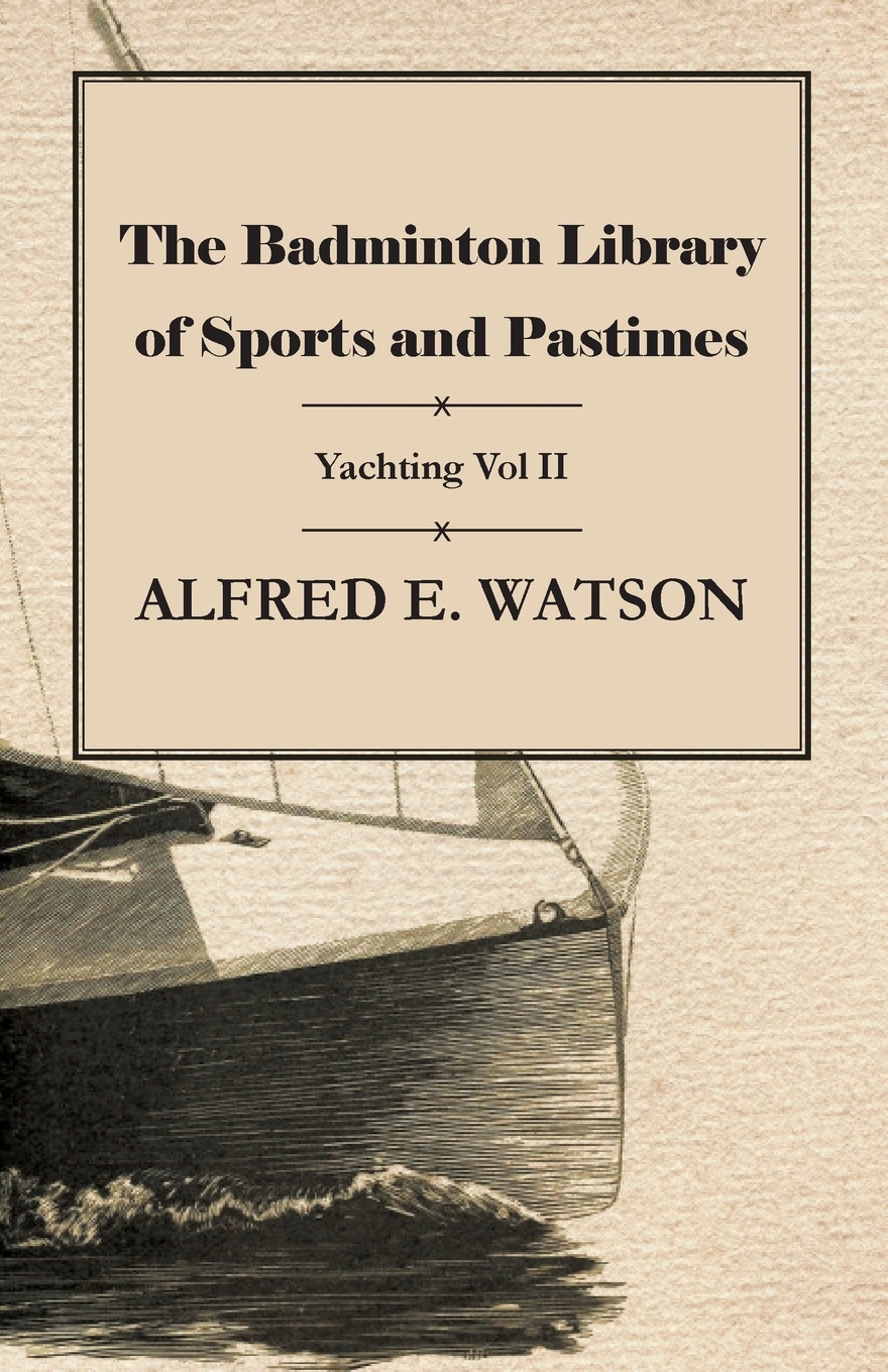 The Badminton Library of Sports and Pastimes - Yachting Vol II