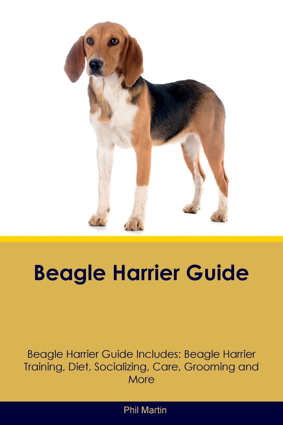 Beagle Harrier Guide Beagle Harrier Guide Includes. Beagle Harrier Training, Diet, Socializing, Care, Grooming, Breeding and More