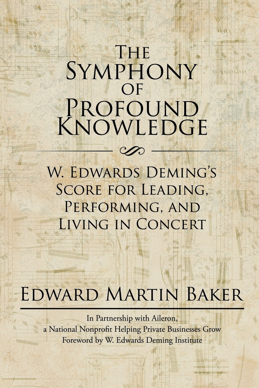 The Symphony of Profound Knowledge. W. Edwards Deming`s Score for Leading, Performing, and Living in Concert