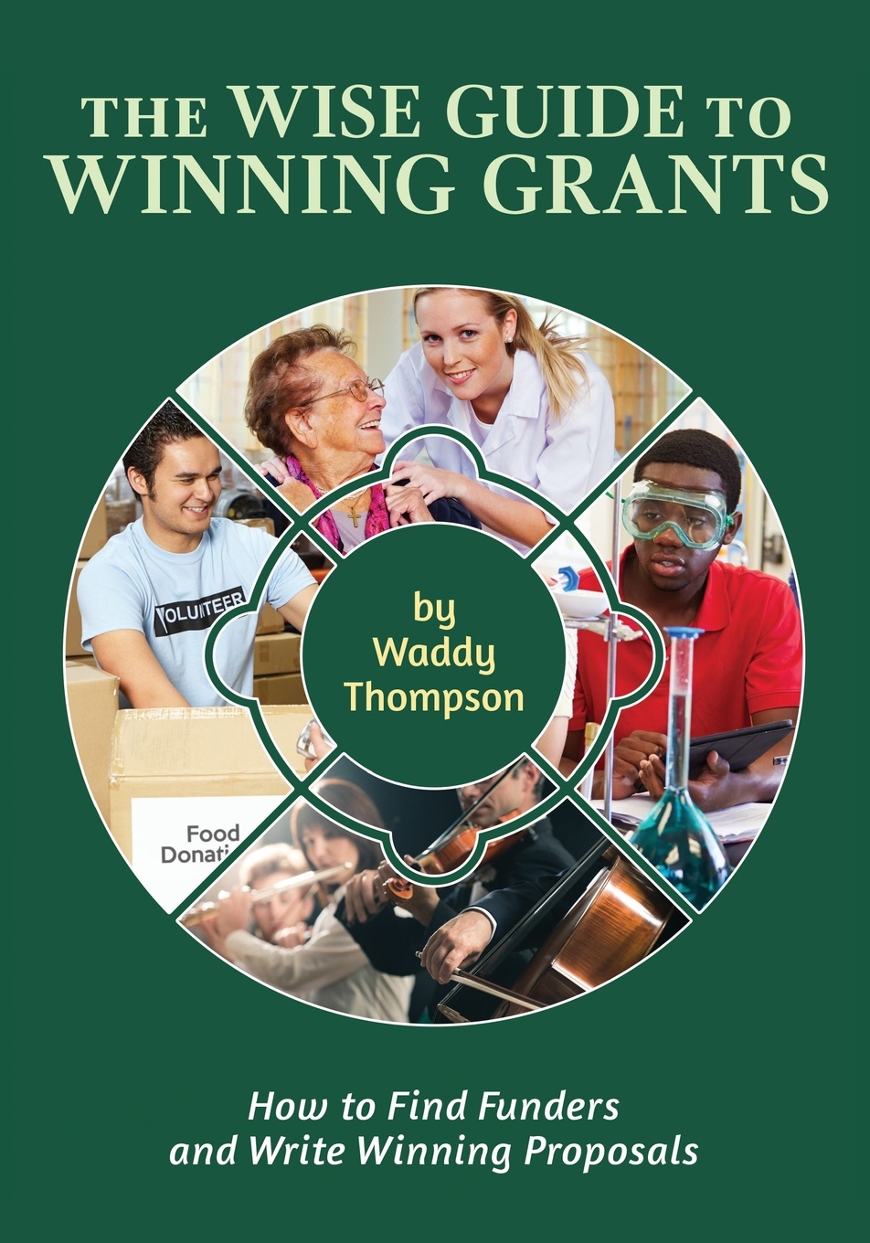 The Wise Guide to Winning Grants. How to Find Funders and Write Winning Proposals