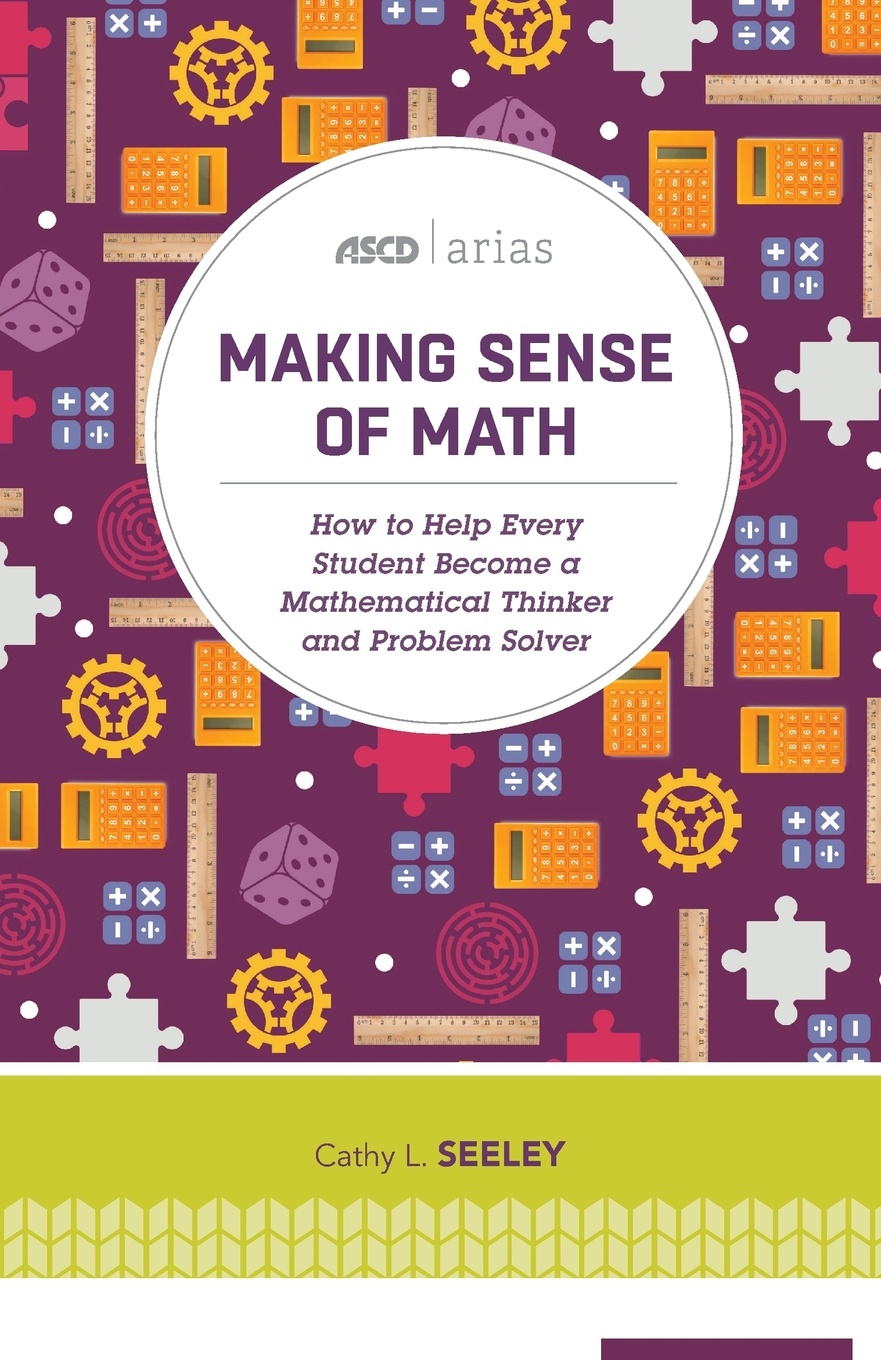 Making Sense of Math. How to Help Every Student Become a Mathematical Thinker and Problem Solver (ASCD Arias)