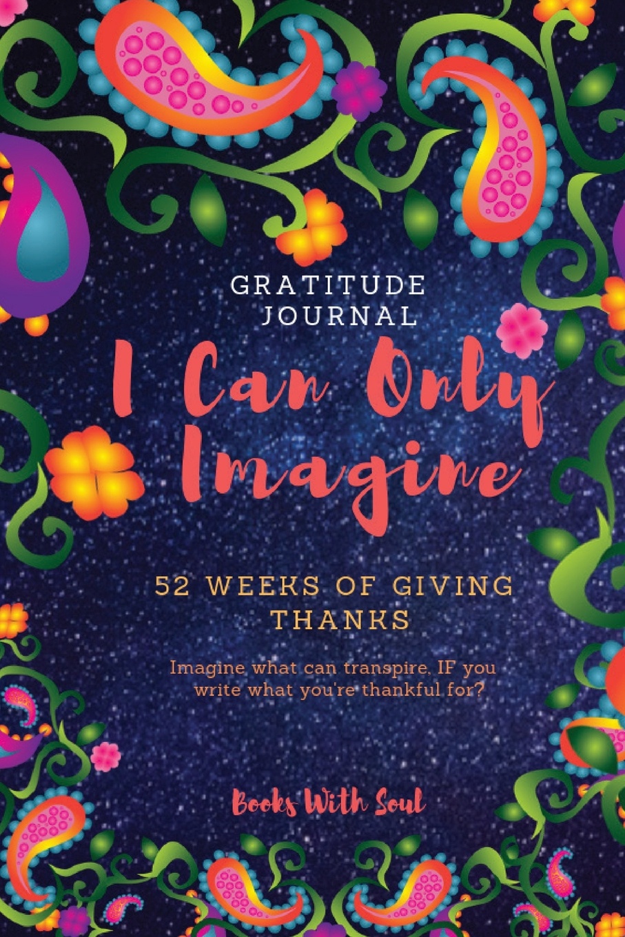 фото Gratitude Journal. I Can Only Imagine: 52 weeks of Giving Thanks: Imagine what can transpire if you write what you're thankful for.