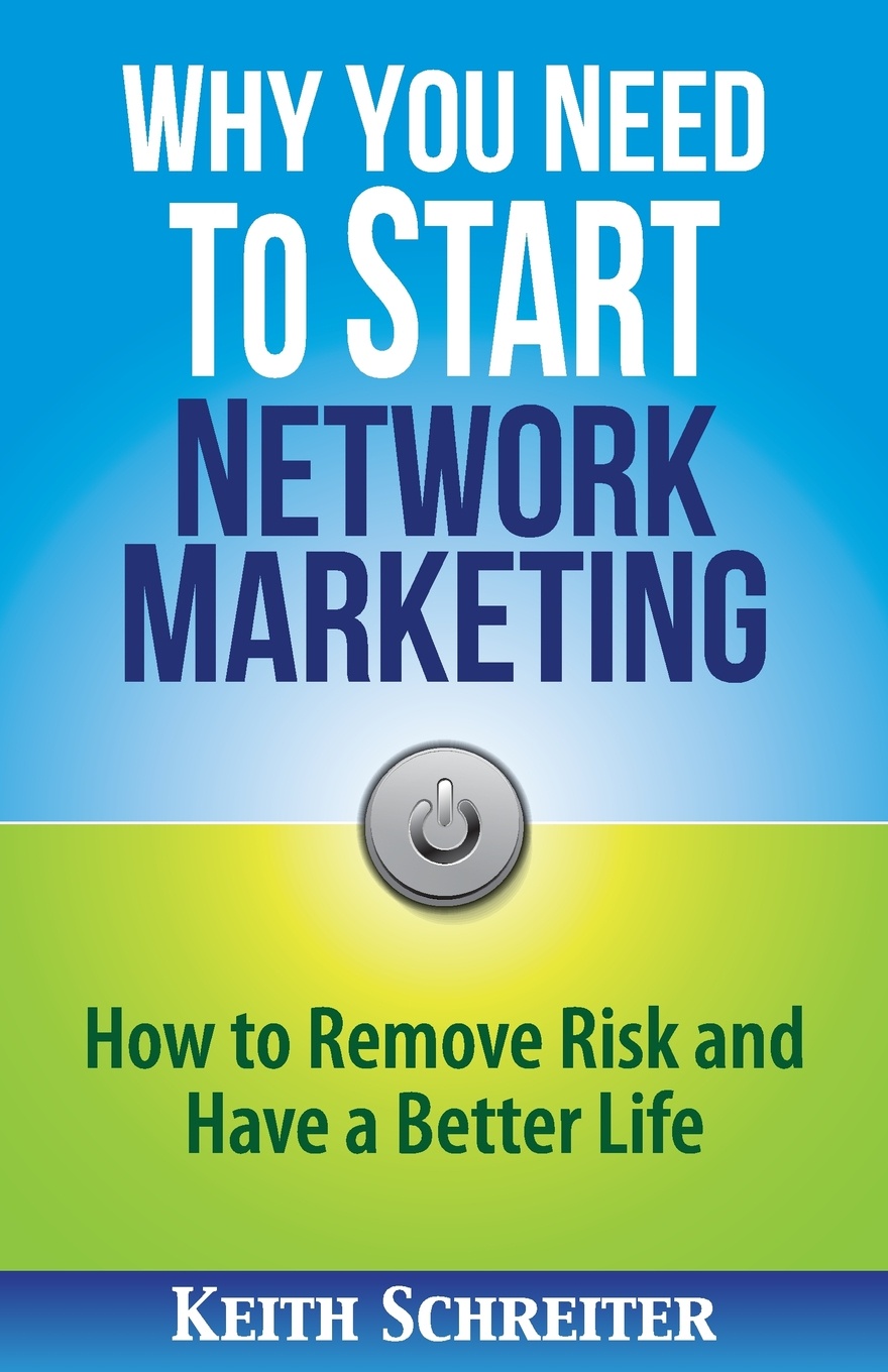 Why You Need to Start Network Marketing. How to Remove Risk and Have a Better Life