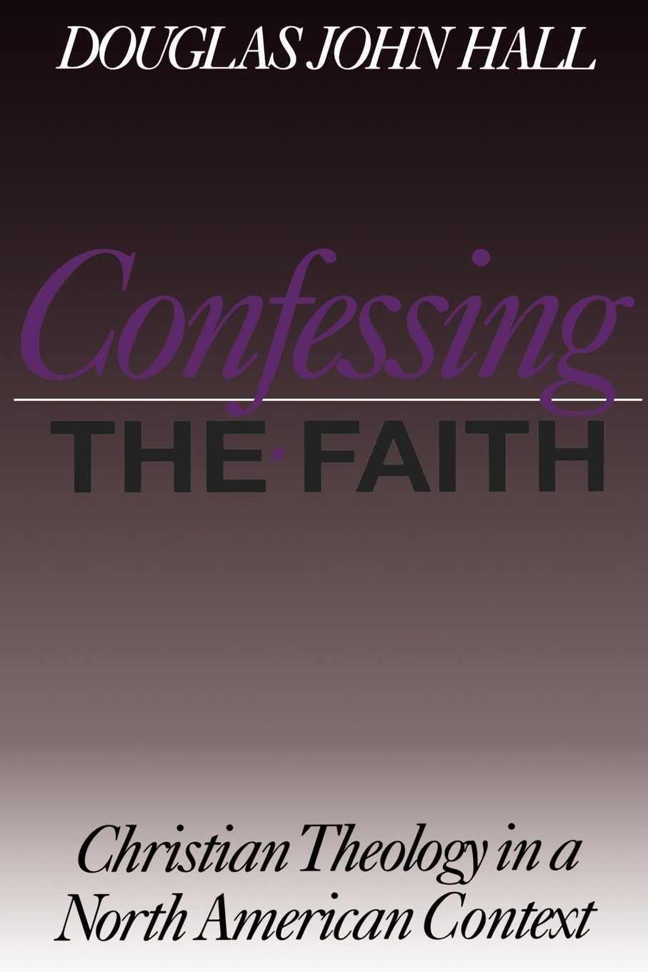 Douglas John Hall CONFESSING THE FAITH douglas john hall confessing the faith