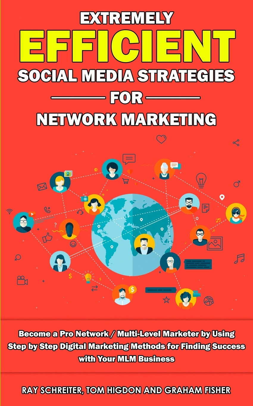 Extremely Efficient Social Media Strategies for Network Marketing. Become a Pro Network / Multi-Level Marketer by Using Step by Step Digital Marketing Methods for Finding Success with Your MLM Business