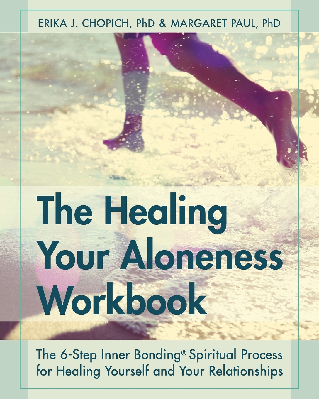 The Healing Your Aloneness Workbook. The 6-Step Inner Bonding Process for Healing Yourself and Your Relationships