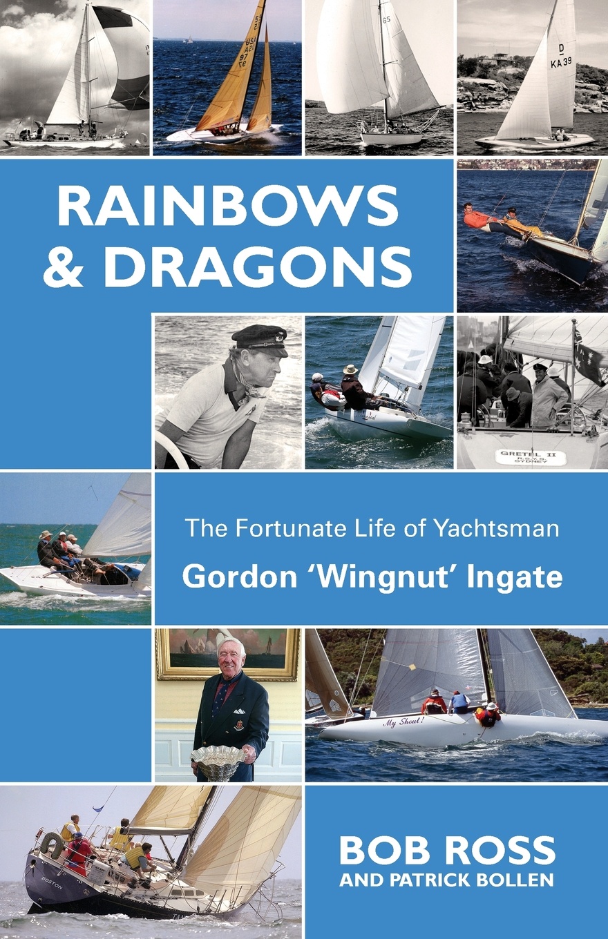 Rainbows & Dragons. The Fortunate Life of Yachtsman Gordon `Wingnut` Ingate