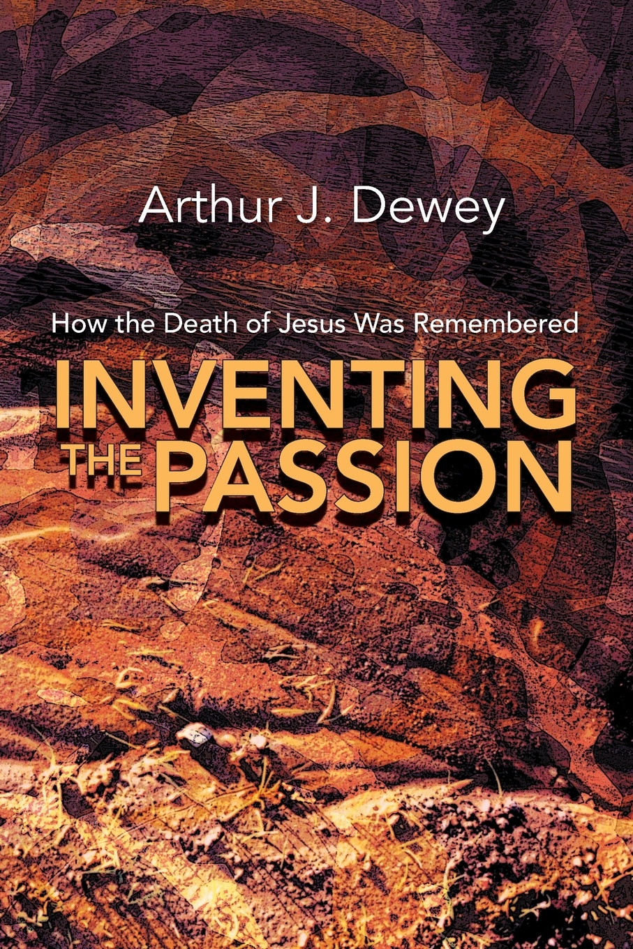 Inventing the Passion. How the Death of Jesus Was Remembered