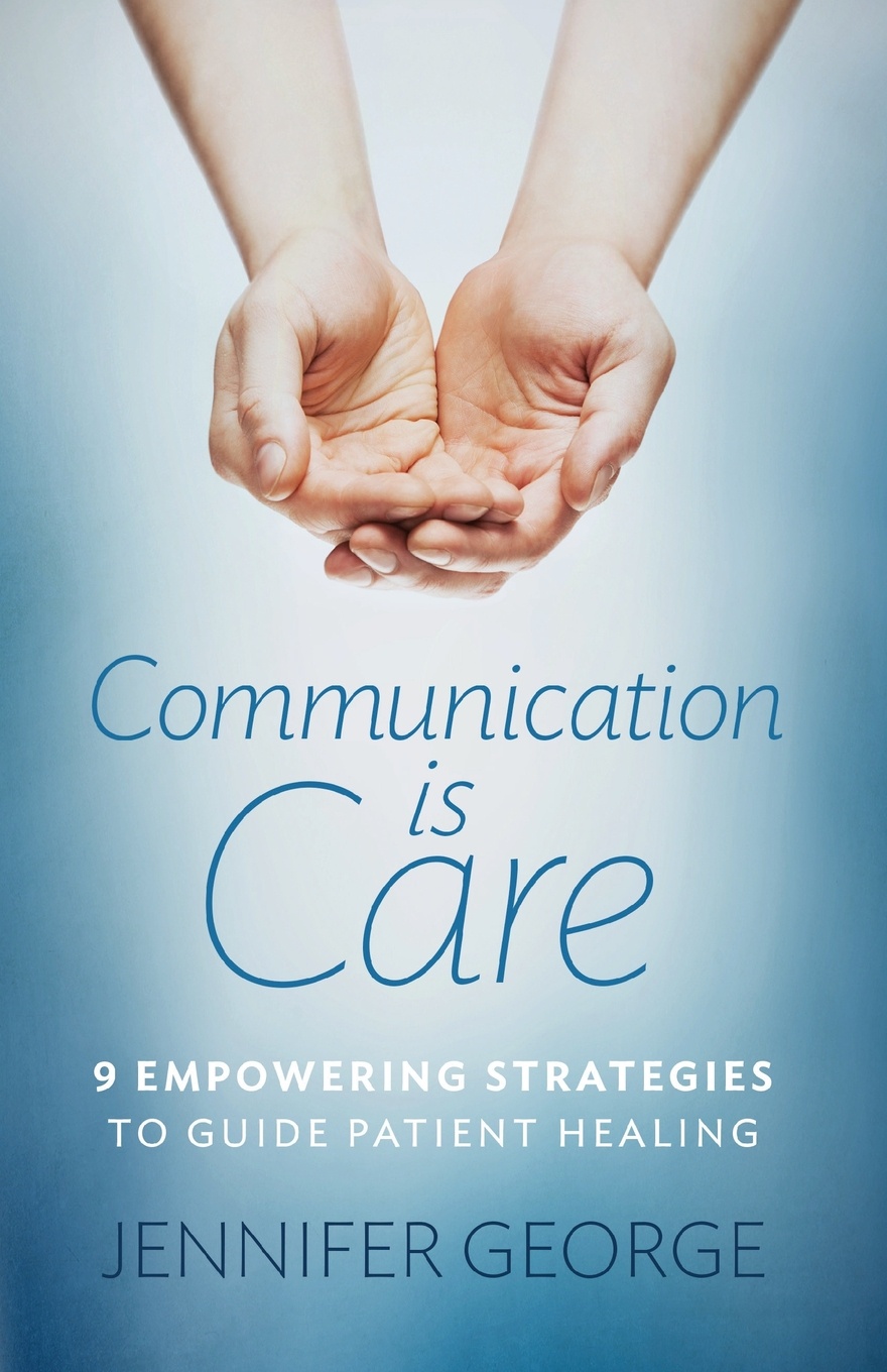 Communication is Care. 9 Empowering Strategies to Guide Patient Healing