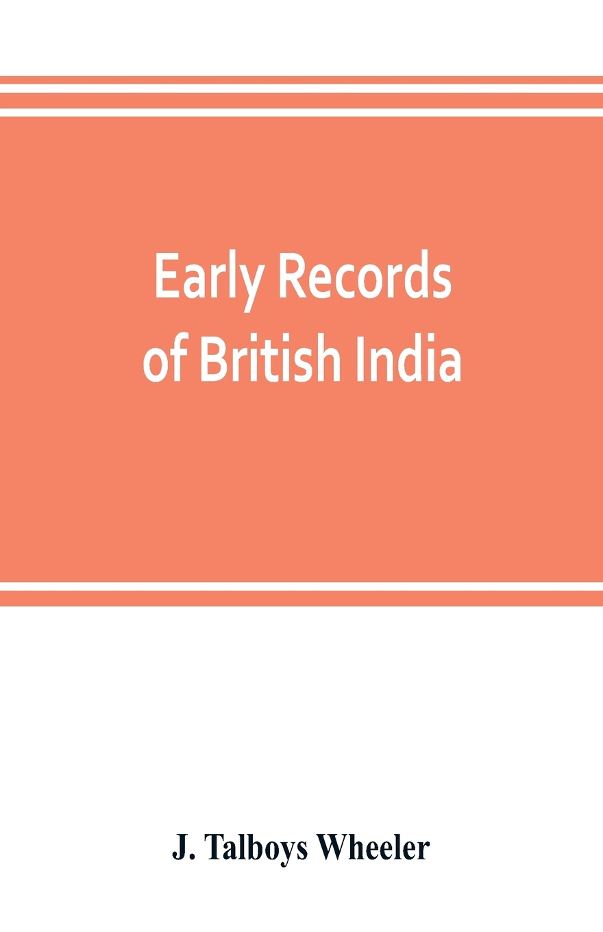 Early records of British India. a history of the English settlements in India, as told in the Government Records, the works of old travellers and other contemporary documents, from the earliest period down to the rise of British power in India