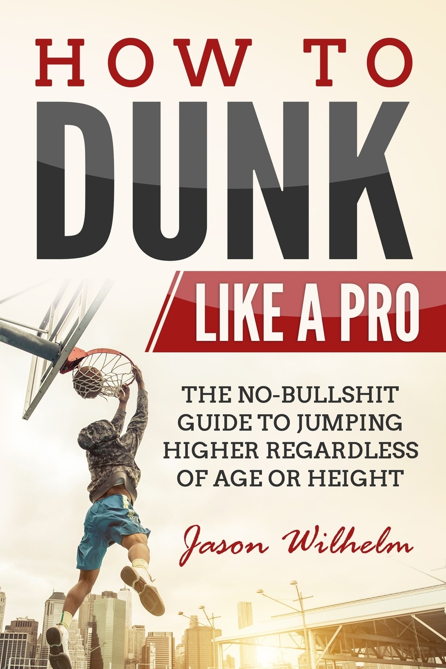 How to Dunk Like a Pro. The No-Bullshit Guide to Jumping Higher Regardless of Age or Height