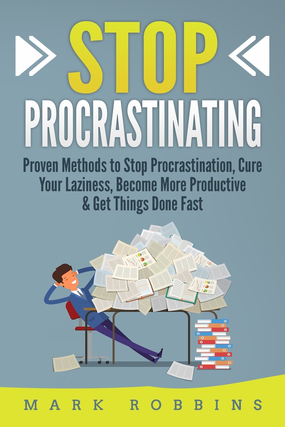 Stop Procrastinating. Proven Methods to Stop Procrastination, Cure Your Laziness, Become More Productive & Get Things Done Fast