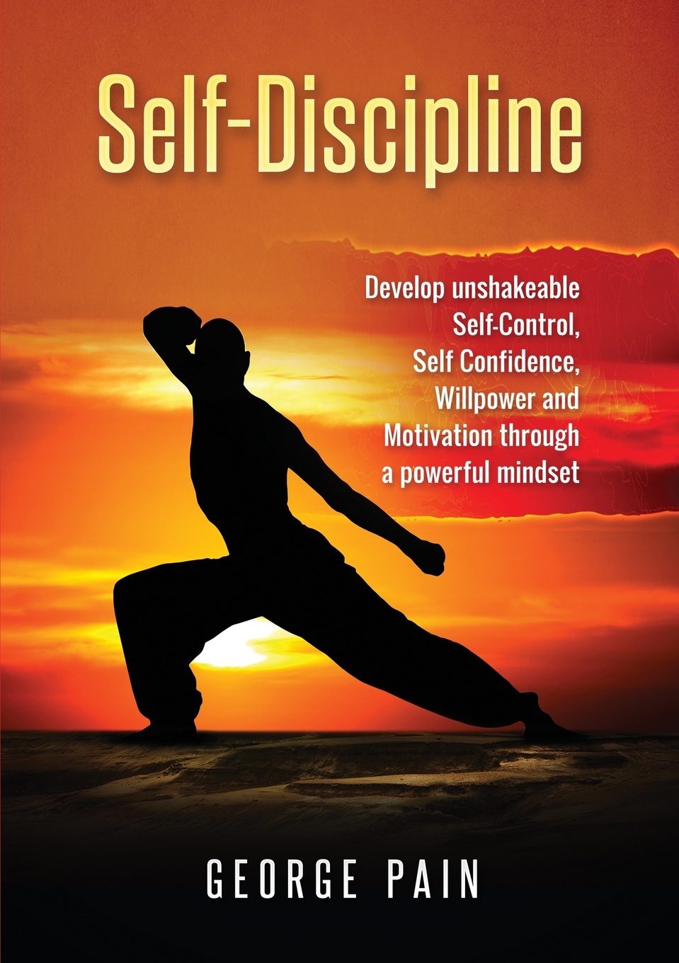 Self-Discipline. Develop unshakeable Self-Control, Self Confidence, Willpower and Motivation through a powerful mindset