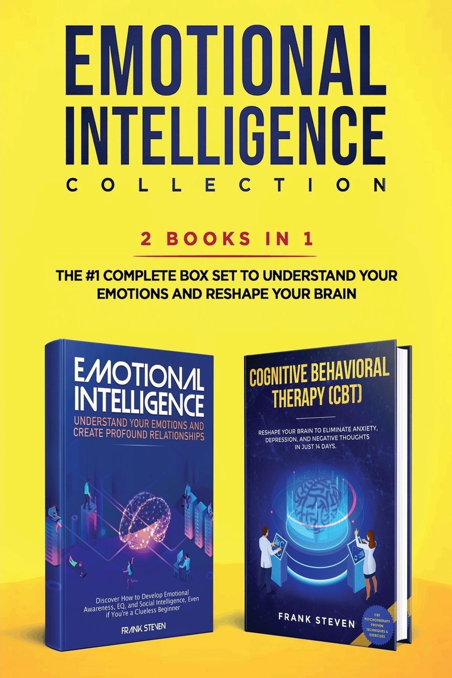Emotional Intelligence Collection 2-in-1 Bundle. Emotional Intelligence + Cognitive Behavioral Therapy (CBT) - The #1 Complete Box Set to Understand Your Emotions and Reshape Your Brain