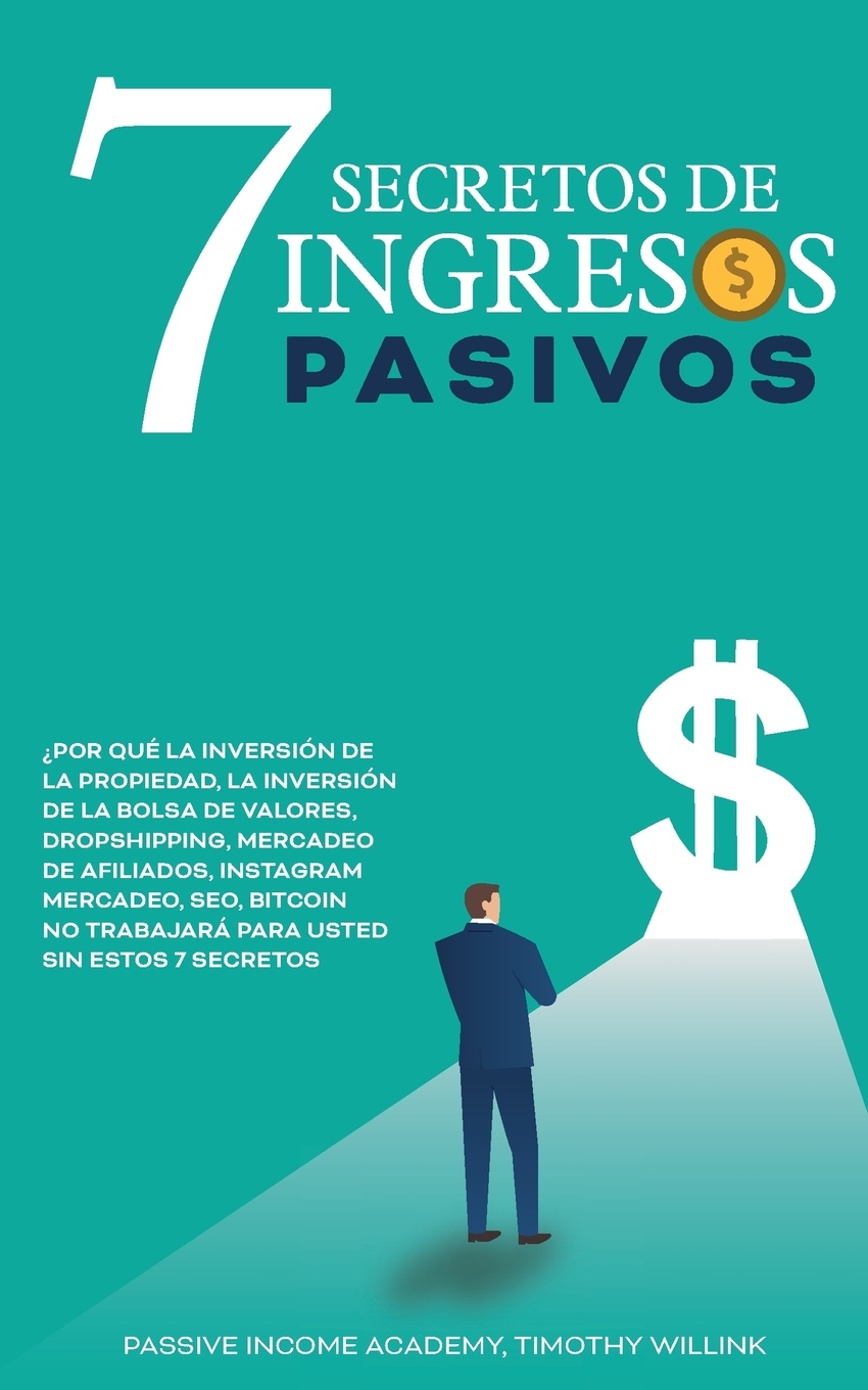 Timothy Willink 7 Secretos de ingresos pasivos. ?Por que la inversion de la propiedad, la inversion de la Bolsa de Valores, Dropshipping, Mercadeo de afiliados, Instagram Mercadeo, SEO, Bitcoin NO trabajara para usted sin estos 7 secretos Timothy Willink 7 Secretos de ingresos pasivos. ?Por que la inversion de la propiedad, la inversion de la Bolsa de Valores, Dropshipping, Mercadeo de afiliados, Instagram Mercadeo, SEO, Bitcoin NO trabajara para usted sin estos 7 secretos