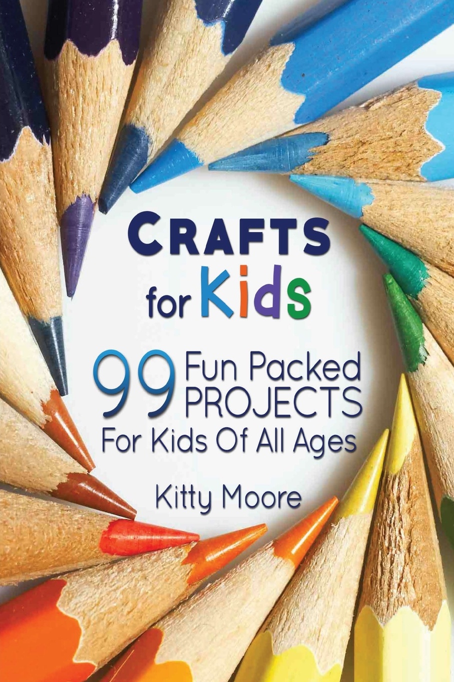 Crafts For Kids (3rd Edition). 99 Fun Packed Projects For Kids Of All Ages! (Kids Crafts)