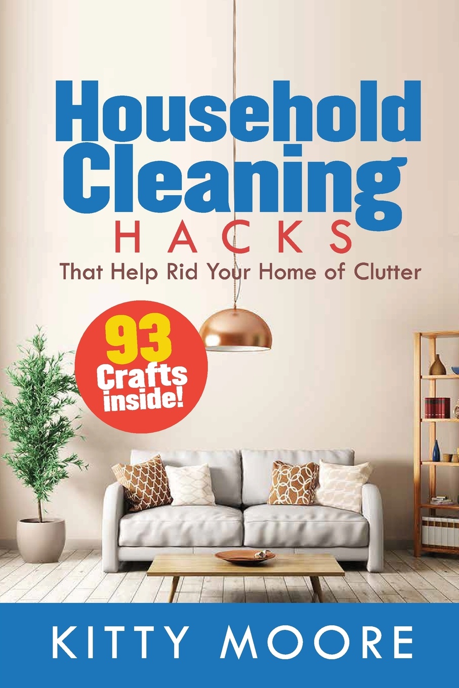 Household Cleaning Hacks (2nd Edition). 93 Crafts That Help Rid Your Home Of Clutter! (Cleaning)