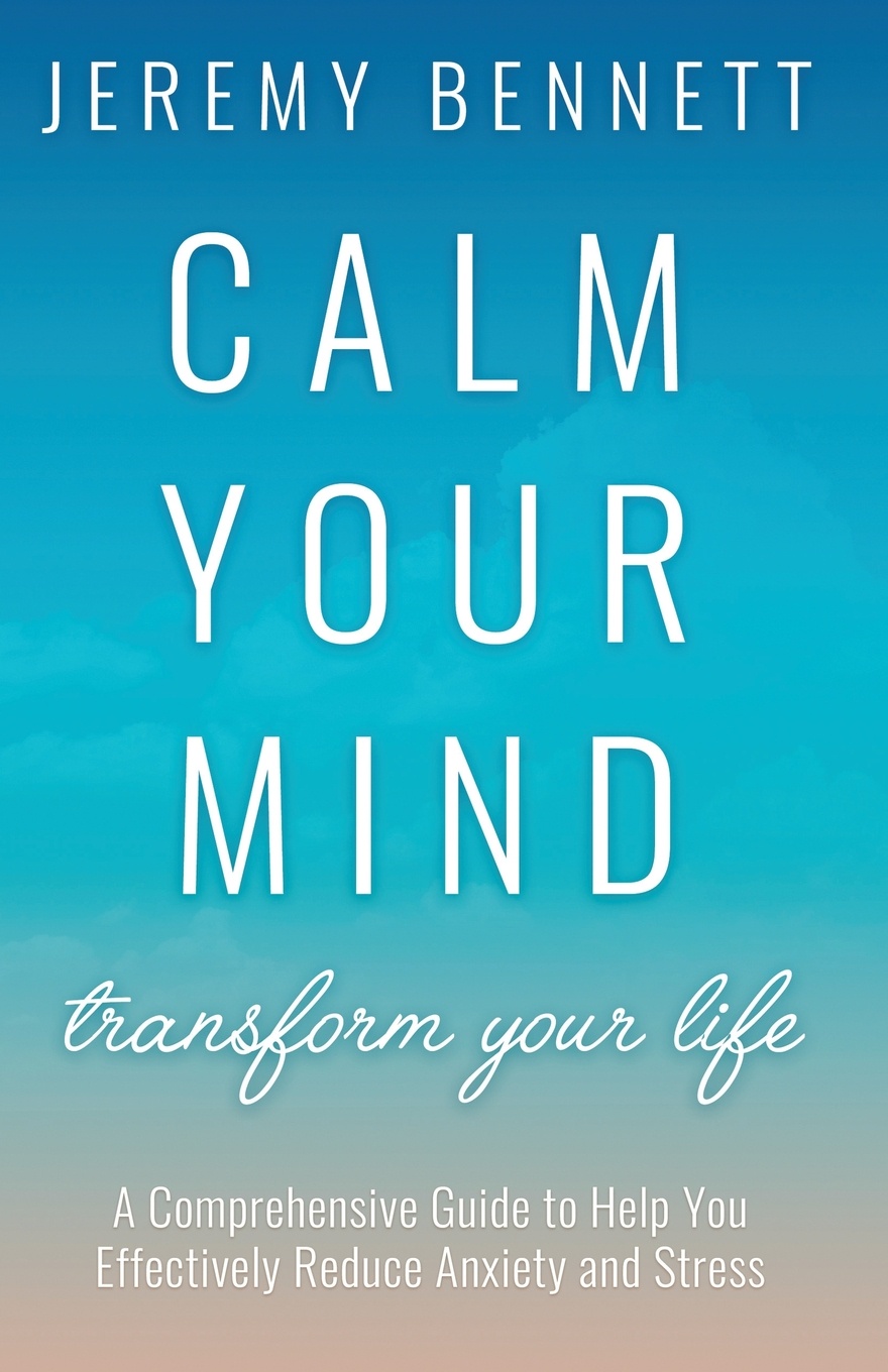 Calm Your Mind. Transform Your Life