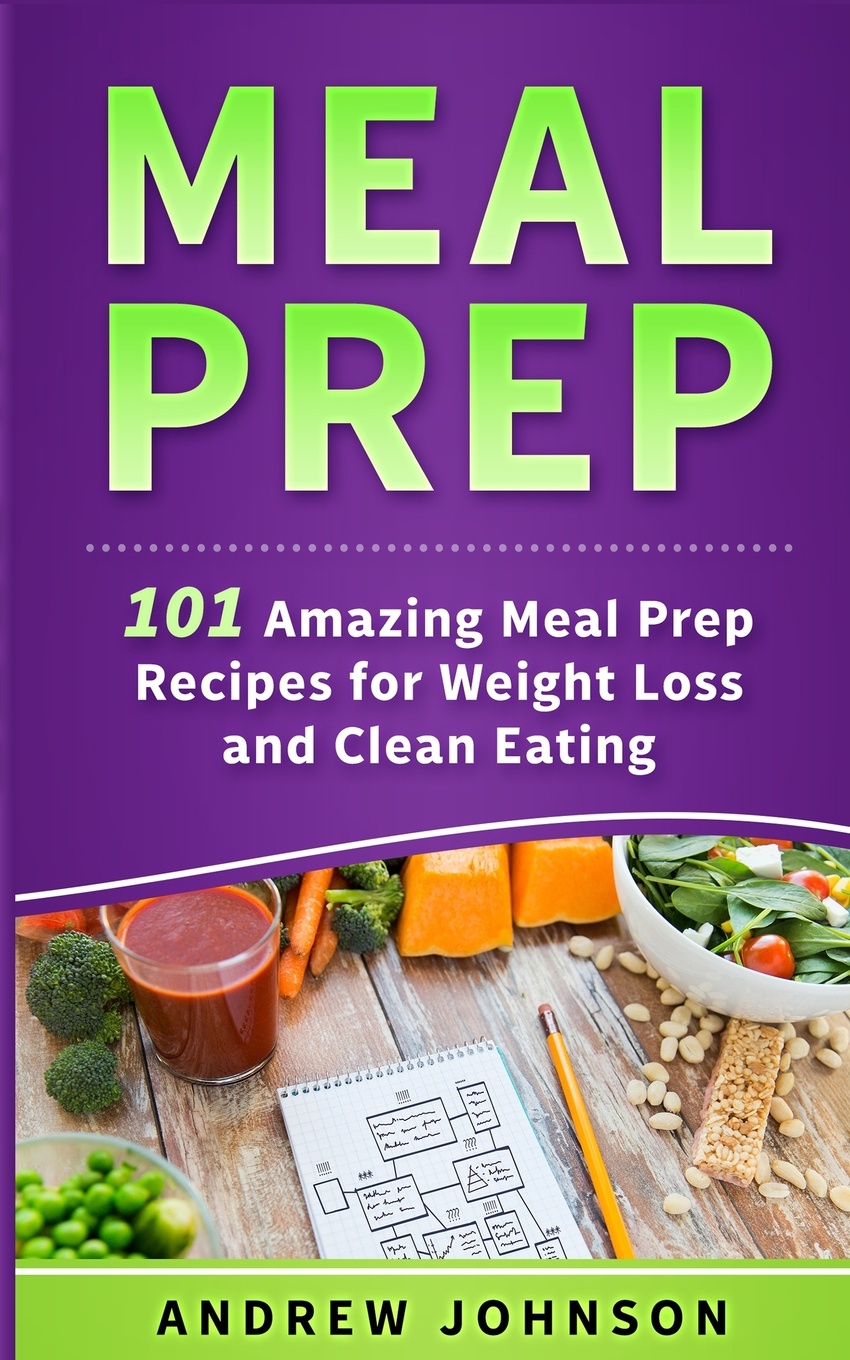Meal Prep. 101 Amazing Meal Prep Recipes for Weight Loss and Clean Eating