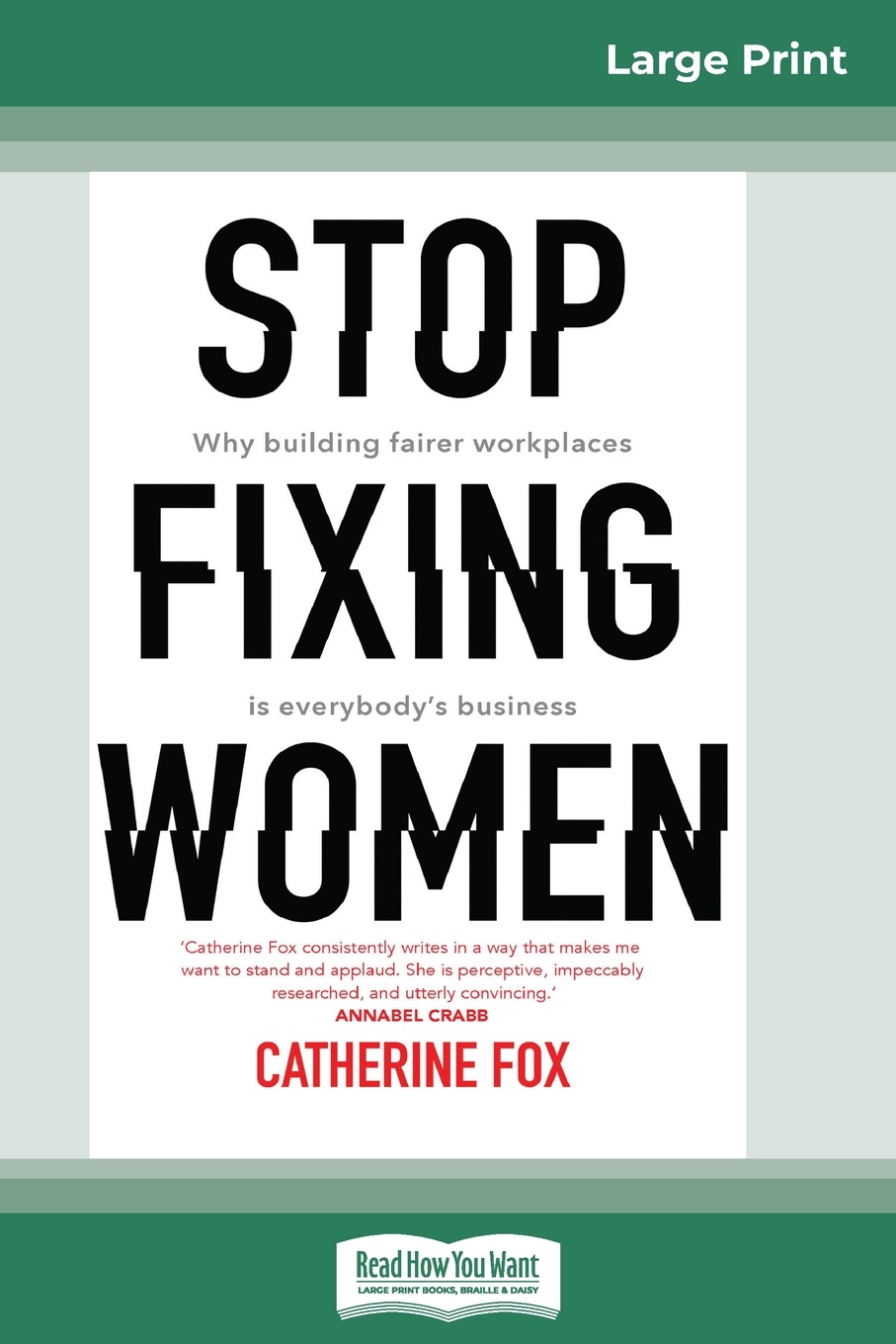 Stop Fixing Women. Why building fairer workplaces is everyone`s business (16pt Large Print Edition)