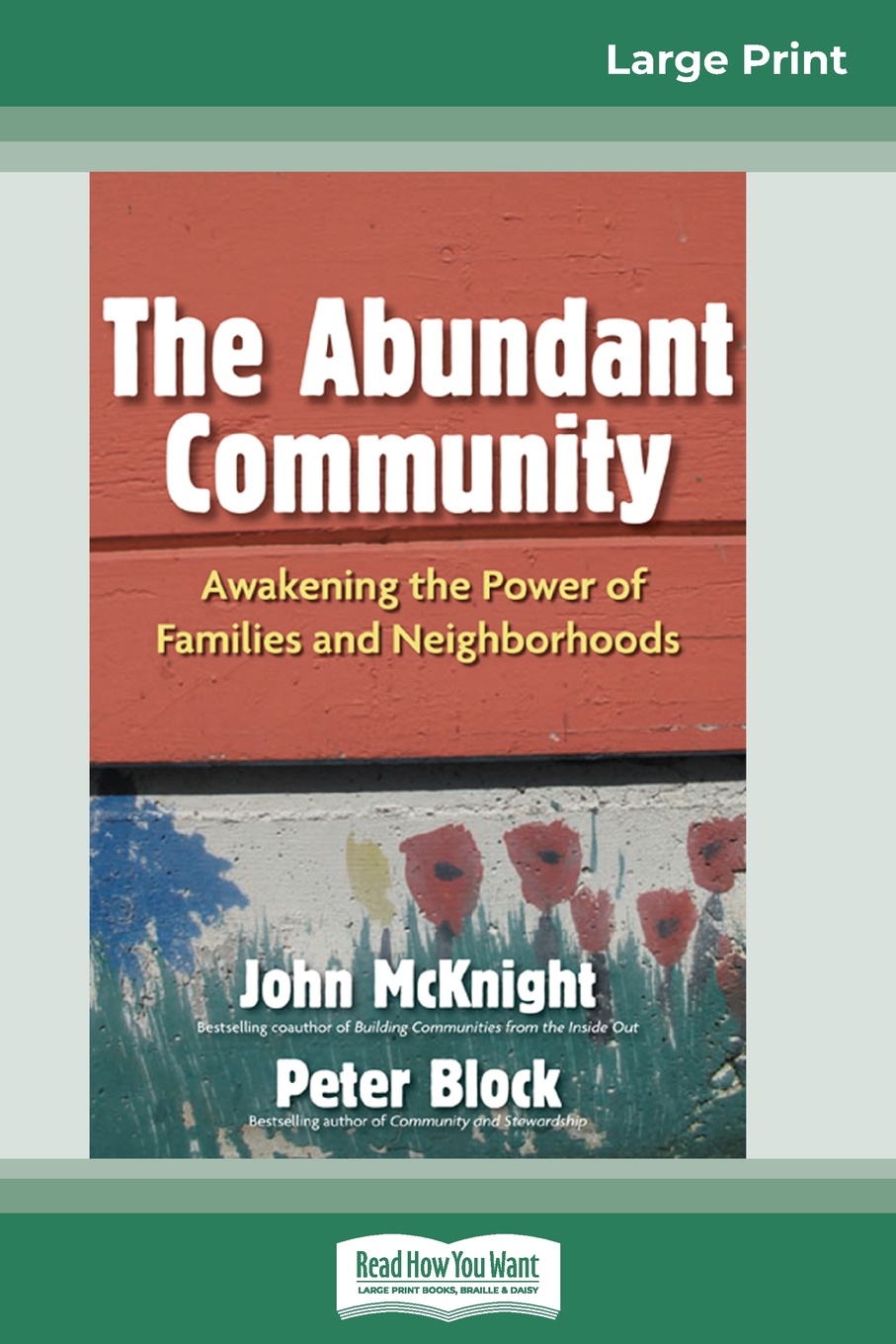 The Abundant Community. Awakening the Power of Families and Neighborhoods (16pt Large Print Edition)