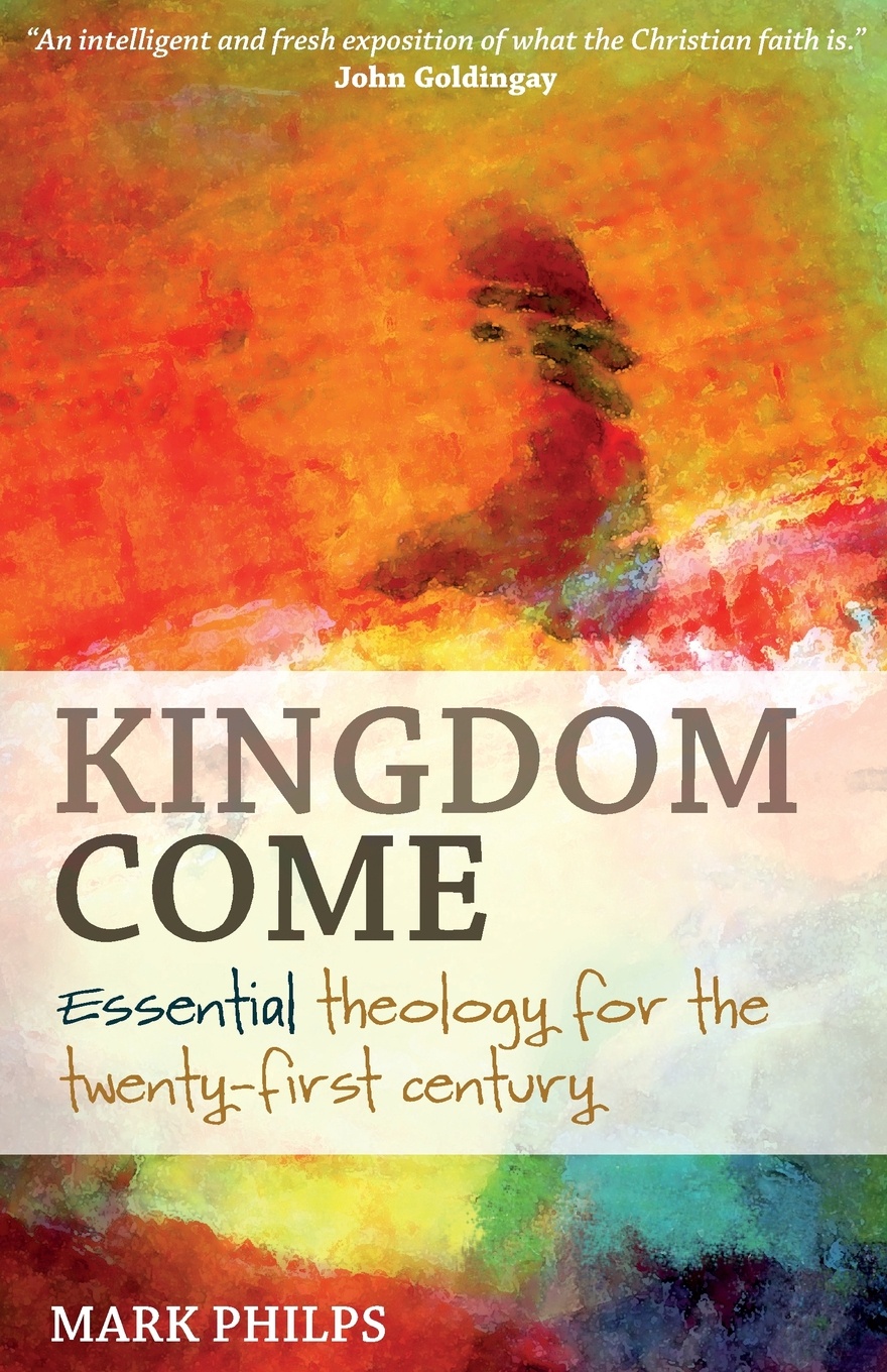 Mark Philps Kingdom Come. Essential theology for the twenty-first century mark philps kingdom come essential theology for the twenty first century