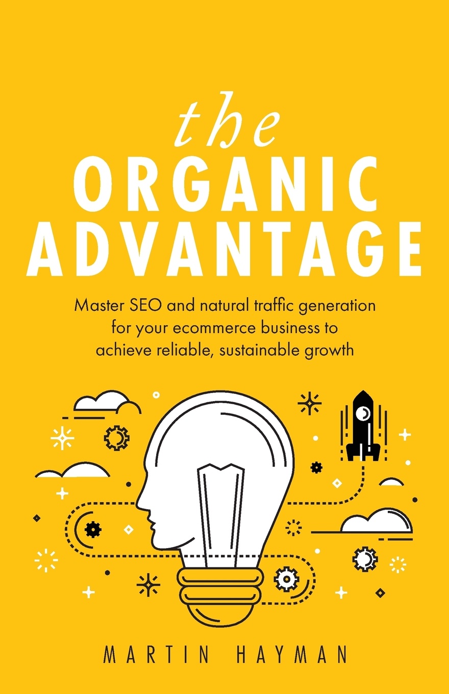 The Organic Advantage. Master SEO and natural traffic generation for your ecommerce business to achieve reliable, sustainable growth