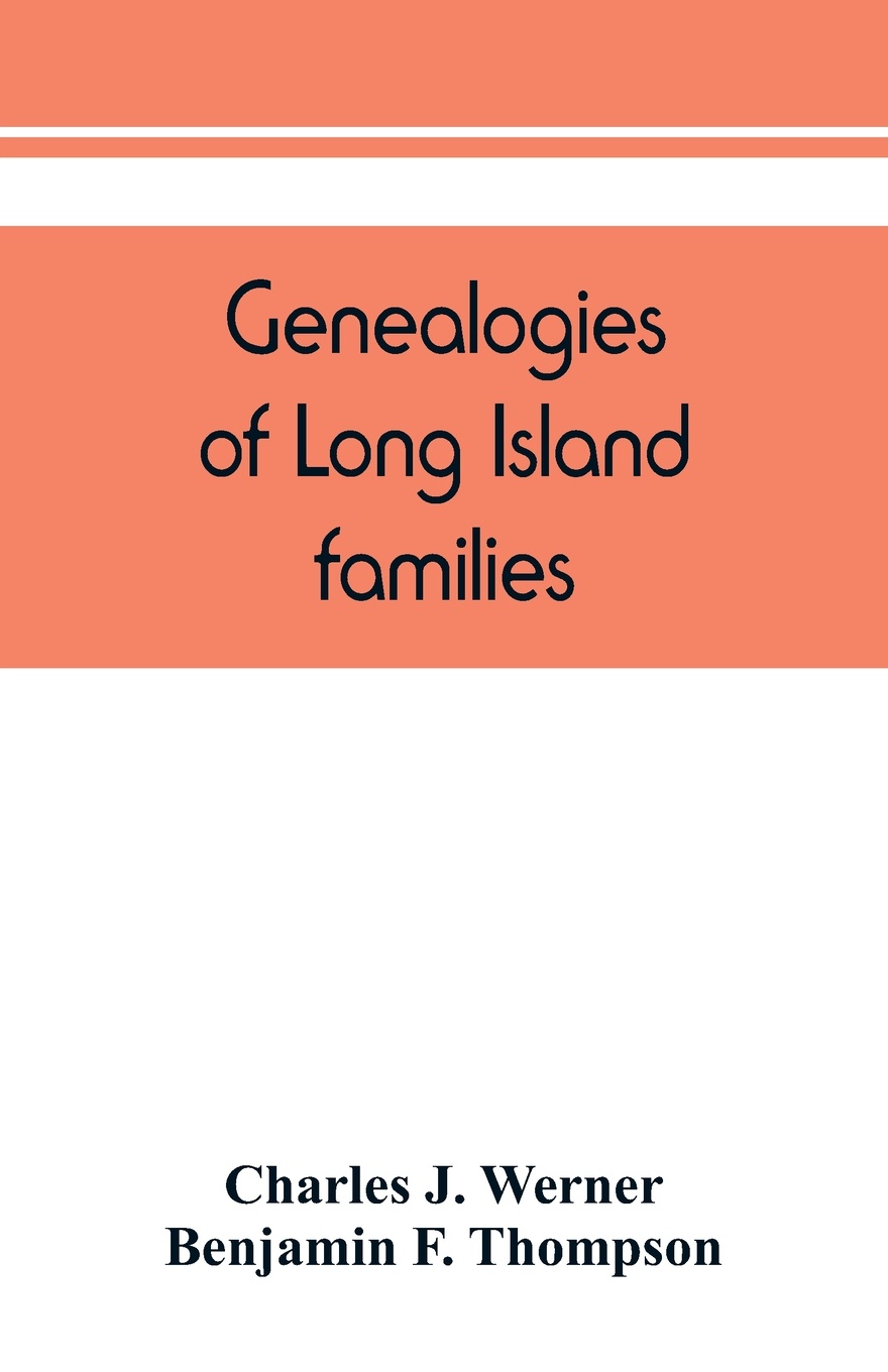 Genealogies of Long Island families; a collection of genealogies relating to the following Long Island families. Dickerson, Mitchill, Wickham, Carman, Raynor, Rushmore, Satterly, Hawkins, Arthur Smith, Mills, Howard, Lush, Greene