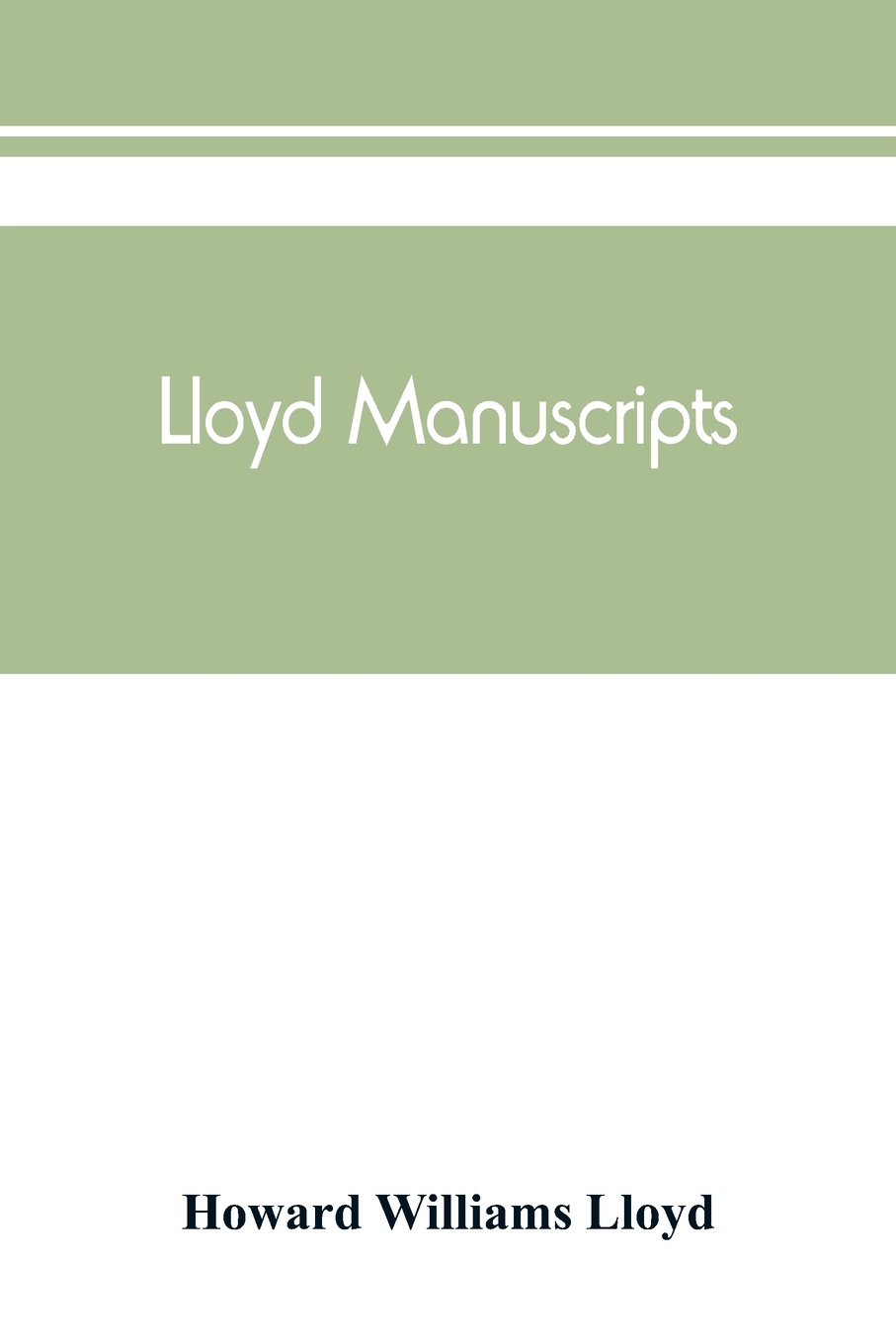 Lloyd manuscripts. Genealogics of the families of Awbrey-Vaughan, Blunston, Burbeck, Garrett, Gibbons, Heacock, Hodge, Houlston, Howard, Hunt, Jarman, Jenkin-Griffith, Jones, Knight, Knowles, Lloyd, Newman, Paschall, Paul, Pearson, Pennell, Pott, ...