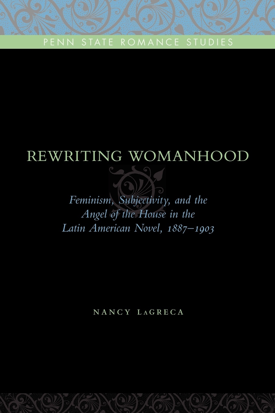 Rewriting Womanhood. Feminism, Subjectivity, and the Angel of the House in the Latin American Novel, 1887-1903