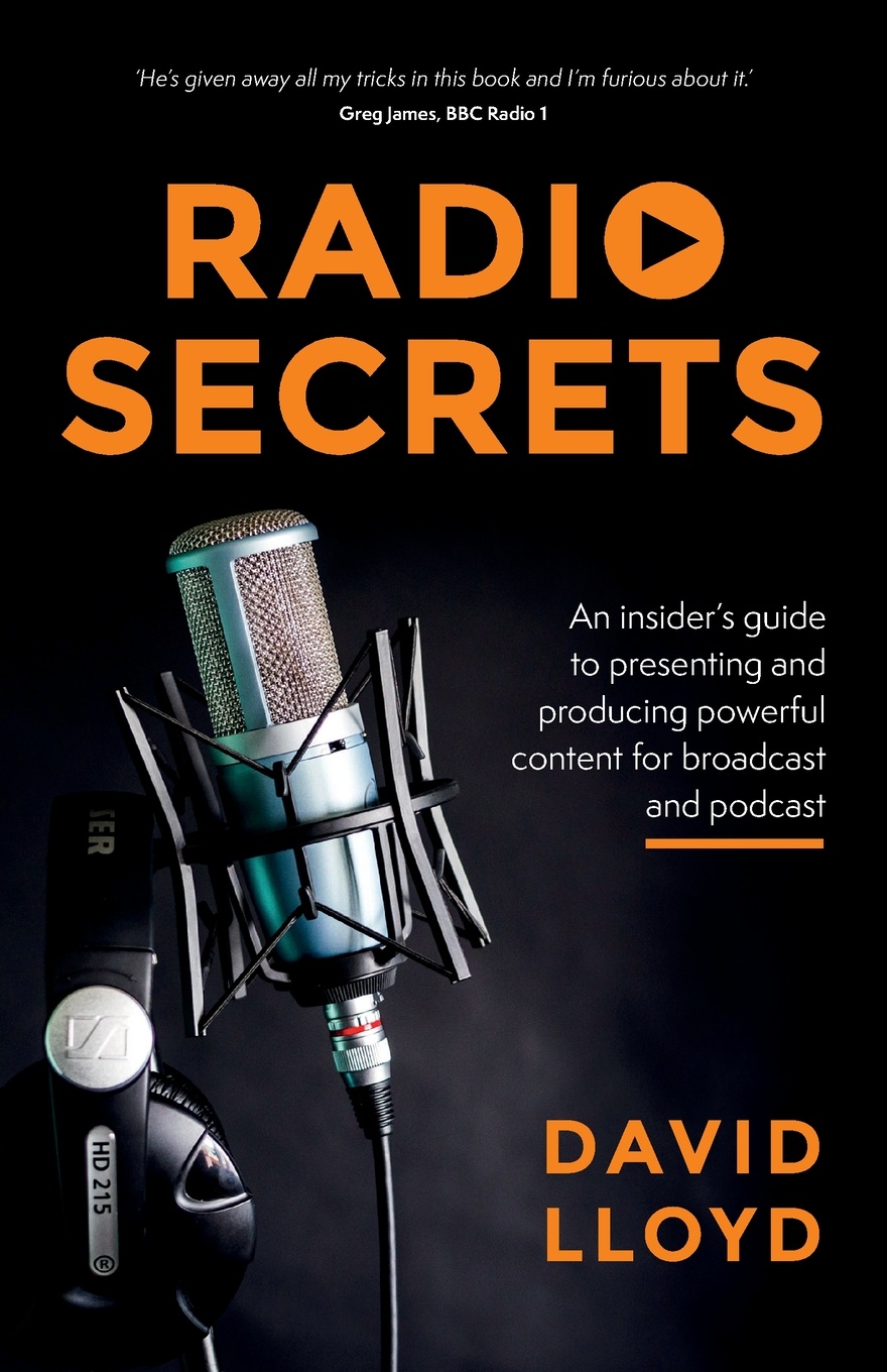Radio Secrets. An insider`s guide to presenting and producing powerful content for broadcast and podcast