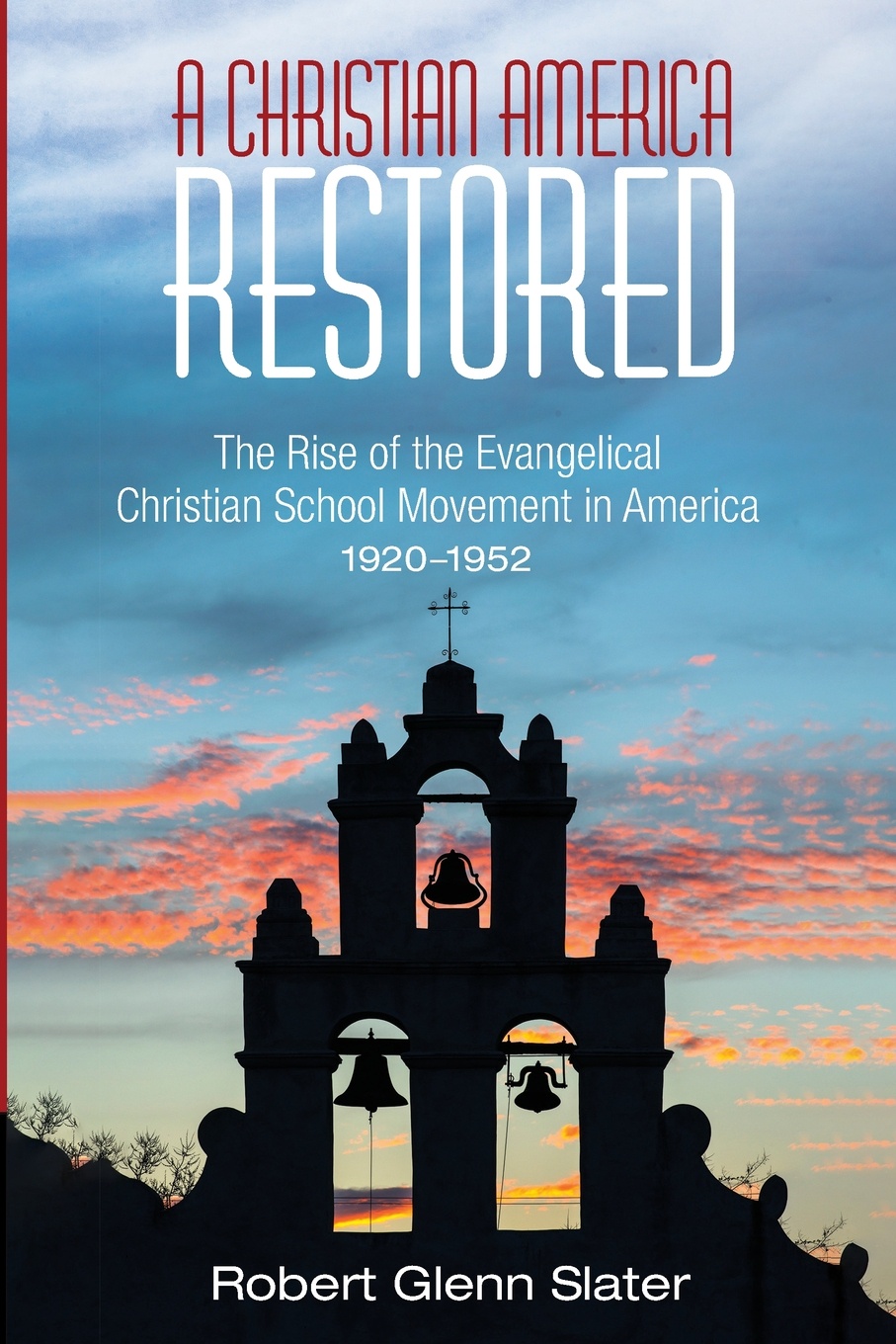 A Christian America Restored. The Rise of the Evangelical Christian School Movement in America, 1920-1952