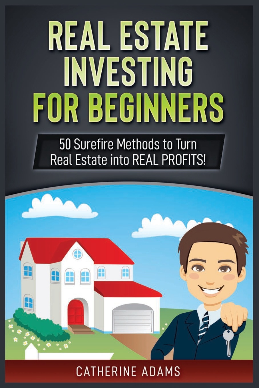 Real Estate Investing. 50 Surefire Methods to Turn Real Estate into REAL PROFITS!