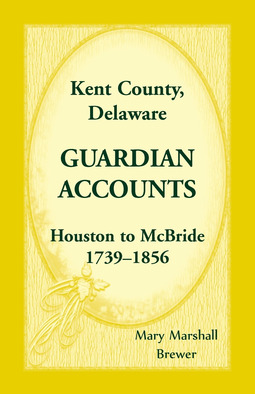 Kent County, Delaware Guardian Accounts. Houston to McBride, 1739-1856