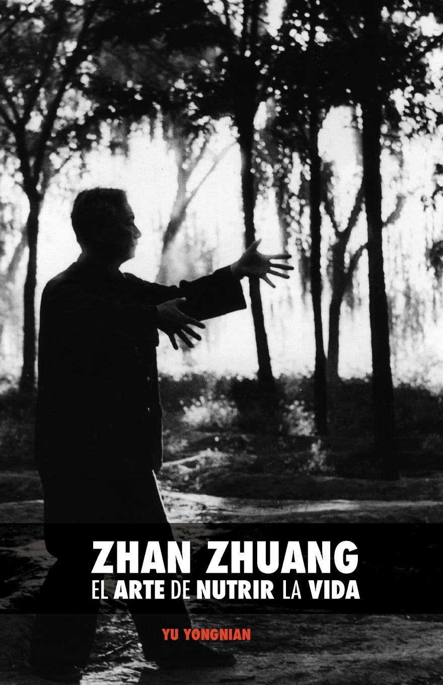Zhan Zhuang. El Arte de Nutrir La Vida: El Poder de la Quietud