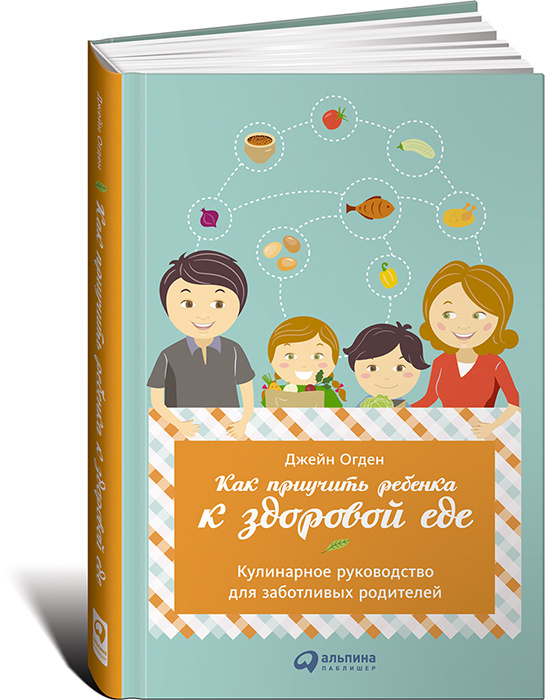 Как приучить ребенка к здоровой еде. Кулинарное руководство для заботливых родителей | Огден Джейн  #1
