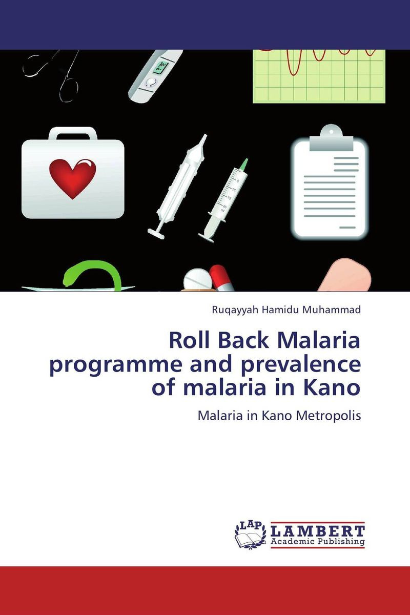 Книга "Roll Back Malaria programme and prevalence of malaria in Kano" купить книгу ISBN