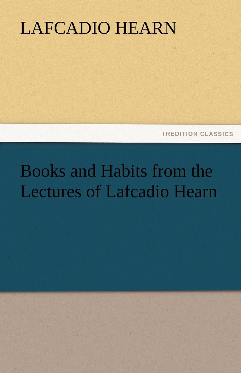 Books and Habits From the Lectures Of Lafcadio Hearn by Hearn, Lafcadio