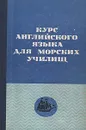 Курс английского языка для морских училищ - Д. С. Дорошкевич, Д. С. Самоварова, И. М. Стржалковская