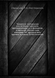 Купить Указатель материалов для истории торговли, промышленности и финансов, в пределах Россиискои империи. От. древнеиших времен до конца XVIII столетия