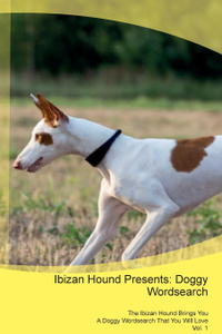 Ibizan Hound Presents. Doggy Wordsearch  The Ibizan Hound Brings You A Doggy Wordsearch That You Will Love Vol. 1