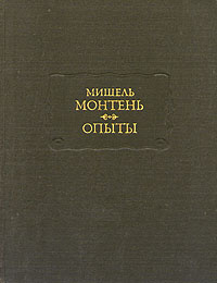 Мишель Монтень. Опыты. В трех книгах. Книга 3 | де Монтень Мишель Эйкем ...