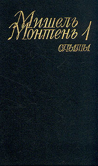Мишель Монтень. Опыты. В трех книгах. Книга 1 | де Монтень Мишель Эйкем ...