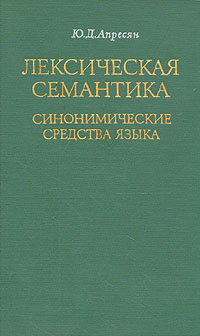 Лексическая семантика. Синонимические средства языка | Апресян Юрий ...