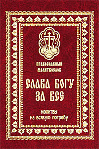 Православный молитвослов. Слава Богу за все. Молитвы на всякую потребу ...