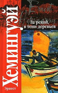 Хемингуэй в тени деревьев за рекой читать. За рекой, в тени деревьев Хемингуэй книга. За рекой в тени деревьев книга.